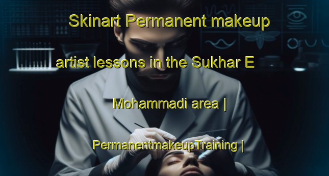 Skinart Permanent makeup artist lessons in the Sukhar E Mohammadi area | PermanentmakeupTraining | PermanentmakeupClasses | SkinartTraining-Islamic Republic of Iran
